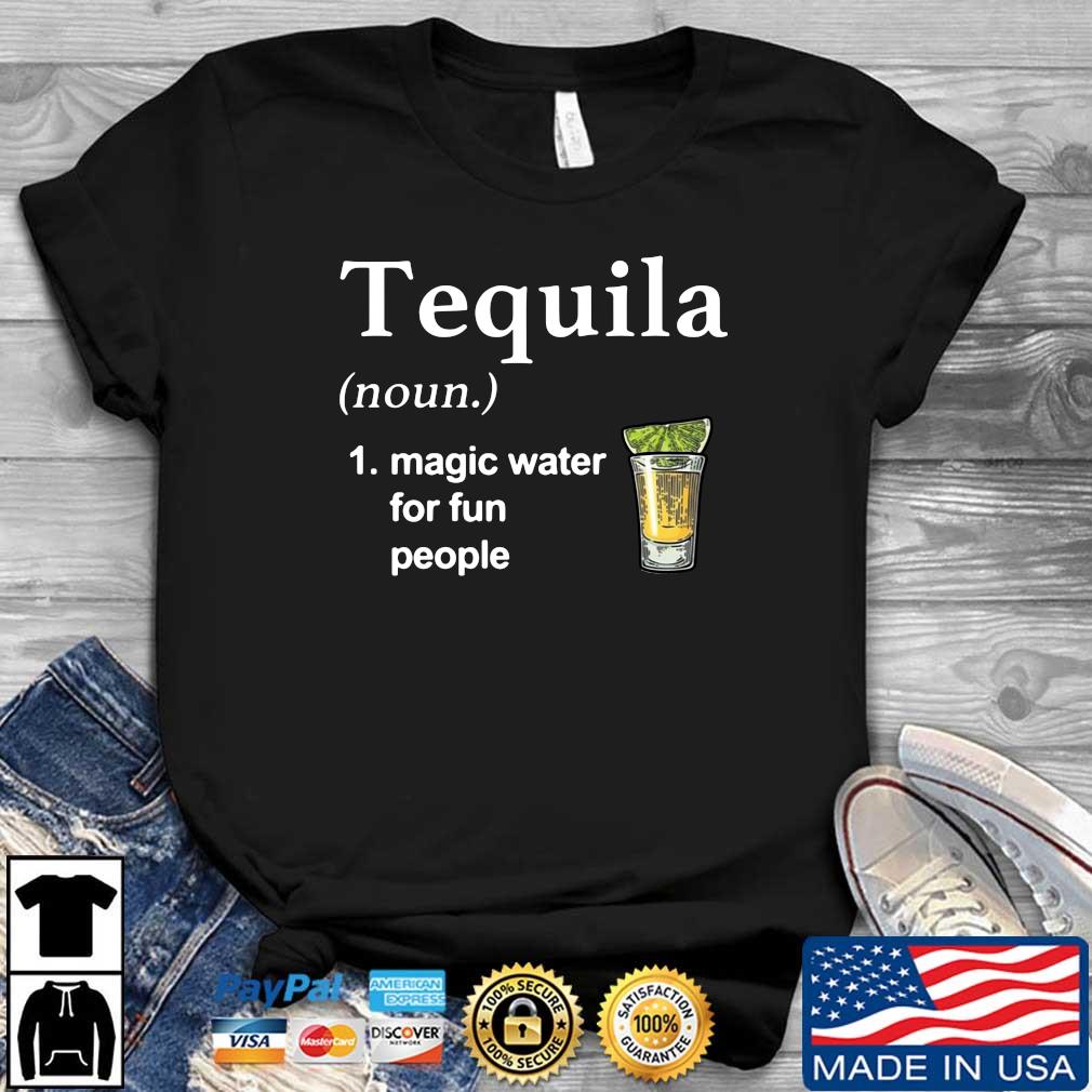Tequila Noun Magic Water For Fun People Shirt