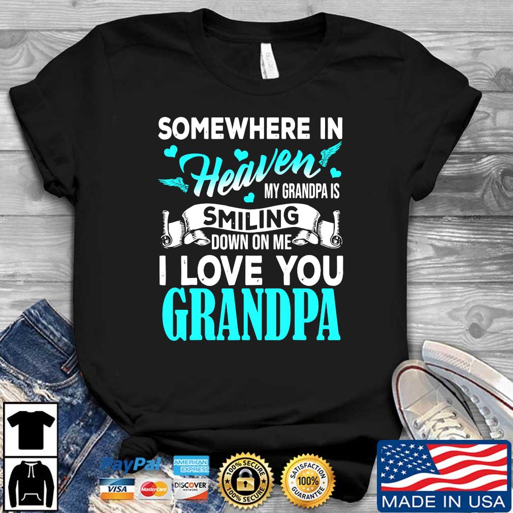 Somewhere in heaven my grandpa is smiling down on me I love you grandpa  shirt,Sweater, Hoodie, And Long Sleeved, Ladies, Tank Top